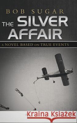 The Silver Affair: A Novel Based on True Events Bob Sugar 9781532067662