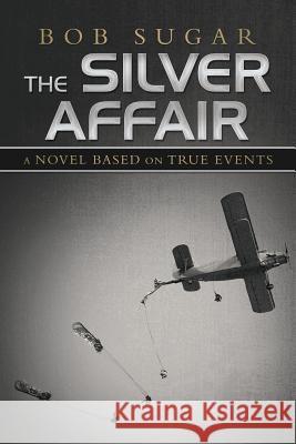 The Silver Affair: A Novel Based on True Events Bob Sugar 9781532067679