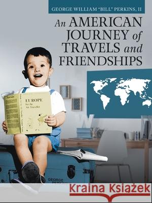 An American Journey of Travels and Friendships George William Perkin 9781532068058