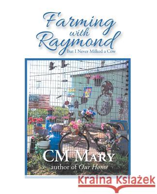 Farming with Raymond: But I Never Milked a Cow CM Mary 9781532068263