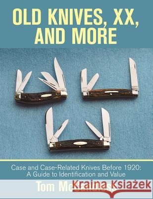 Old Knives, Xx, and More: Case and Case-Related Knives Before 1920: a Guide to Identification and Value McCandless, Tom 9781532068430 iUniverse