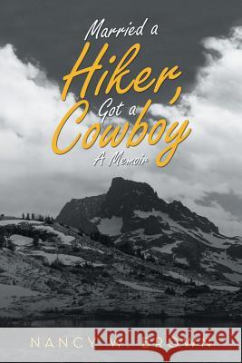 Married a Hiker, Got a Cowboy: A Memoir Nancy Brown 9781532068744