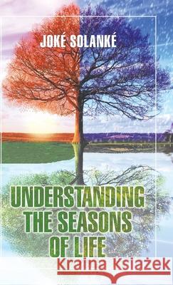 Understanding the Seasons of Life Joke Solanke 9781532069345