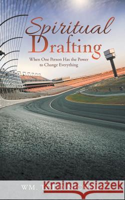 Spiritual Drafting: When One Person Has the Power to Change Everything Wm Todd Nichols 9781532069659 iUniverse