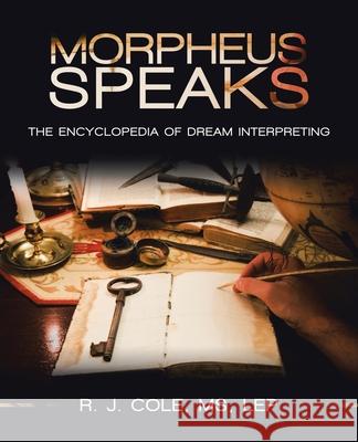 Morpheus Speaks: The Encyclopedia of Dream Interpreting MS R J Cole Lep 9781532070068 iUniverse