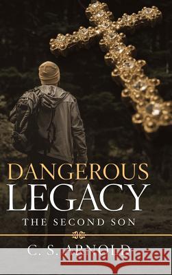Dangerous Legacy: The Second Son C. S. Arnold 9781532070099 iUniverse