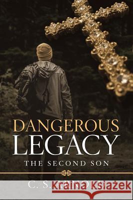 Dangerous Legacy: The Second Son C. S. Arnold 9781532070112 iUniverse