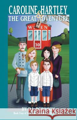Caroline Hartley and the Great Adventure: Book Four of the Four-Part Caroline Hartley Series D. J. Robinson 9781532070150 iUniverse