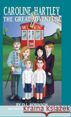 Caroline Hartley and the Great Adventure: Book Four of the Four-Part Caroline Hartley Series D. J. Robinson 9781532070174 iUniverse