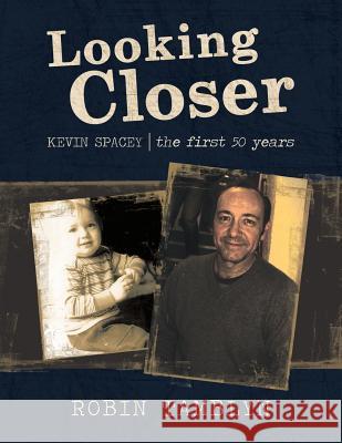 Looking Closer: Kevin Spacey, the First 50 Years Robin Tamblyn 9781532070242 iUniverse