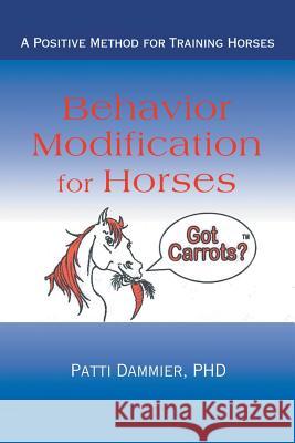 Behavior Modification for Horses: A Positive Method for Training Horses Patti Dammier 9781532070266 iUniverse