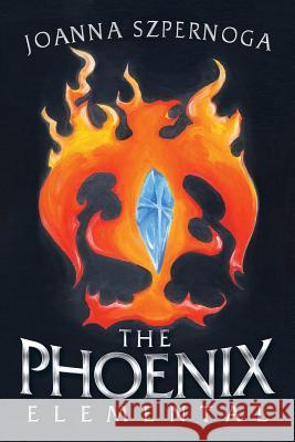 The Phoenix: The Elemental Series, Book I Joanna Szpernoga 9781532070464 iUniverse
