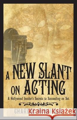 A New Slant on Acting: A Hollywood Insider's Secrets to Succeeding on Set Mongiello, Charese 9781532070877 iUniverse