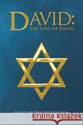 David: The Lion of Judah Polly McBee Hutchison 9781532071058 iUniverse