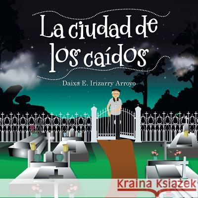 La Ciudad De Los Caídos Daixa E Irizarry Arroyo 9781532071195 iUniverse