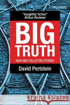 Big Truth: New and Collected Stories David Perlstein 9781532071454 iUniverse