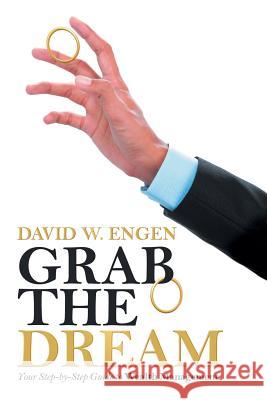 Grab the Dream: Your Step-By-Step Guide to Wealth Management David W Engen 9781532072604 iUniverse
