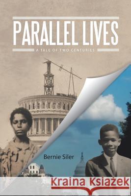 Parallel Lives: A Tale of Two Centuries Bernie Siler 9781532072918