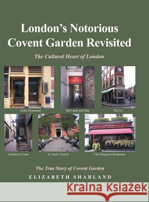 London's Notorious Covent Garden Revisited: The Cultural Heart of London Elizabeth Sharland 9781532073335
