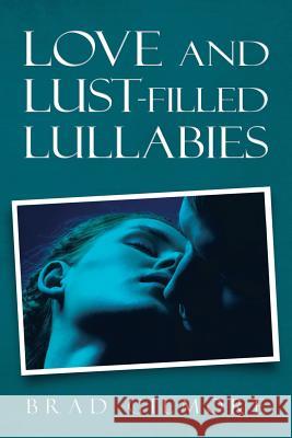 Love and Lust-Filled Lullabies Brad Gilmore 9781532073366