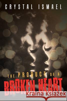 The Product of a Broken Heart Crystal Ismael 9781532074134