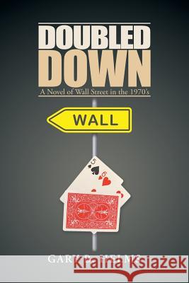 Doubled Down: A Novel of Wall Street in the 1970S Helms, Gary B. 9781532074226