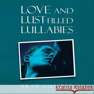 Love and Lust-Filled Lullabies Brad Gilmore 9781532074424