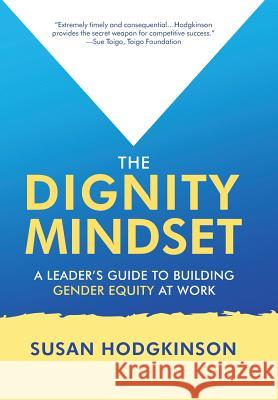 The Dignity Mindset: a Leader's Guide to Building Gender Equity at Work Susan Hodgkinson 9781532075179 iUniverse