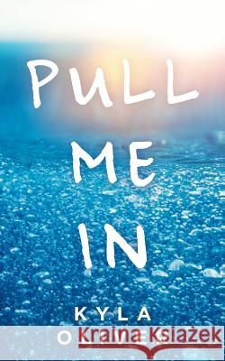 Pull Me In Kyla Oliver 9781532075568