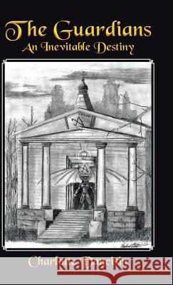 The Guardians: An Inevitable Destiny Charlotte Dancisin 9781532075872 iUniverse