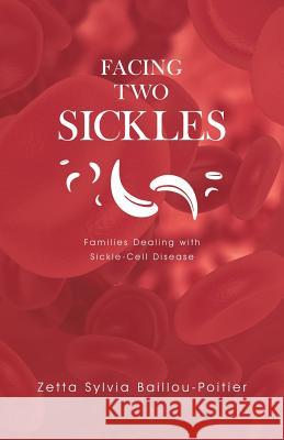 Facing Two Sickles: Families Dealing with Sickle-Cell Disease Zetta Sylvia Baillou-Poitier 9781532076732 iUniverse