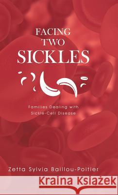 Facing Two Sickles: Families Dealing with Sickle-Cell Disease Zetta Sylvia Baillou-Poitier 9781532076749 iUniverse