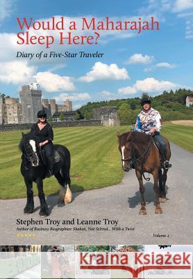 Would a Maharajah Sleep Here? Volume 2: Diary of a Five Star Traveler Stephen Troy, Leanne Troy 9781532077272 iUniverse