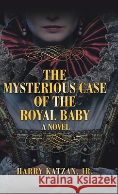 The Mysterious Case of the Royal Baby Harry Katzan 9781532077333 iUniverse