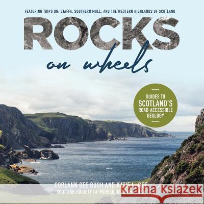 Rocks on Wheels: Guides to Scotland's Road Accessible Geology Corlann Gee Bush, Katie L Gee 9781532077760 iUniverse