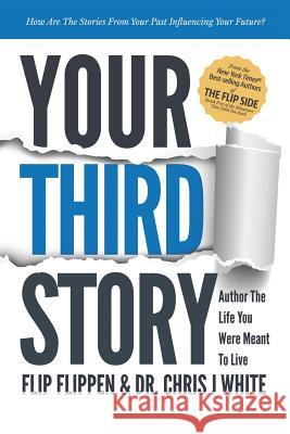 Your Third Story: Author the Life You Were Meant to Live Flip Flippen Chris J. White 9781532078019