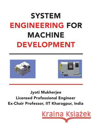 System Engineering for Machine Development Jyoti Mukherjee 9781532078057 iUniverse