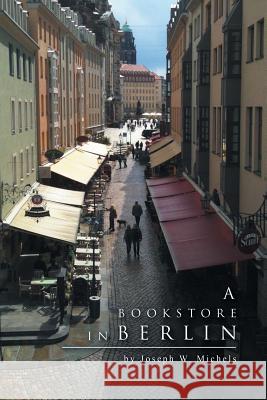 A Bookstore in Berlin Joseph W Michels 9781532078415