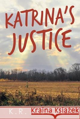 Katrina's Justice K. R. Fischer 9781532078774 iUniverse