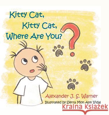 Kitty Cat, Kitty Cat, Where Are You? Alexander J S Warner, Sierra Mon Ann Vidal 9781532078804 iUniverse