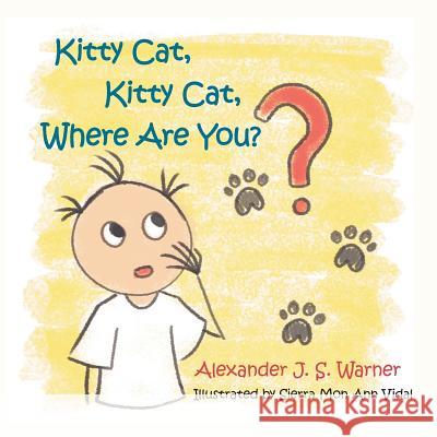 Kitty Cat, Kitty Cat, Where Are You? Alexander J S Warner, Sierra Mon Ann Vidal 9781532078811 iUniverse