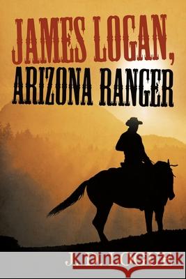 James Logan, Arizona Ranger J D Logue 9781532079825 iUniverse