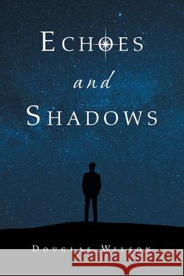 Echoes and Shadows Douglas Wilson 9781532081262 iUniverse