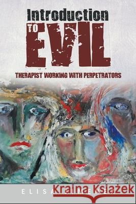 Introduction to Evil: Therapist Working with Perpetrators Elisa Jimenez 9781532082726 iUniverse