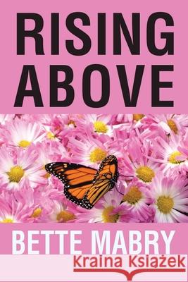 Rising Above Your Life Journey: Receiving and Giving God's Comforting Grace Bette Mabry 9781532086038