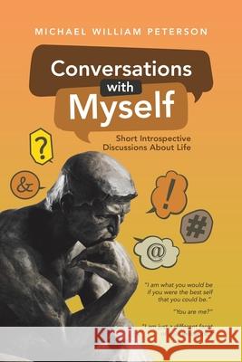 Conversations with Myself: Short Introspective Discussions About Life Michael William Peterson 9781532087028