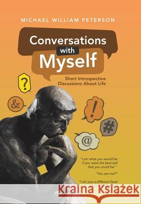 Conversations with Myself: Short Introspective Discussions About Life Michael William Peterson 9781532087042