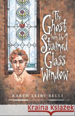 The Ghost from the Stained Glass Window Karen Leiby Belli, Anneliese Van Dommelen 9781532087264