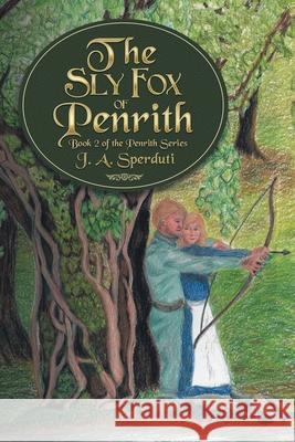 The Sly Fox of Penrith: Book 2 of the Penrith Series J. a. Sperduti 9781532087318 iUniverse