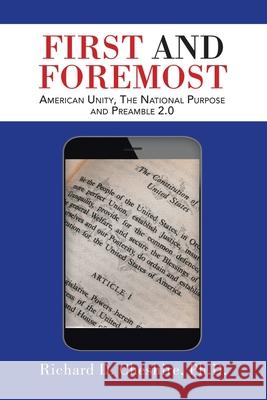 First and Foremost: American Unity, the National Purpose and Preamble 2.0 Richard D. Cheshir 9781532089374 iUniverse